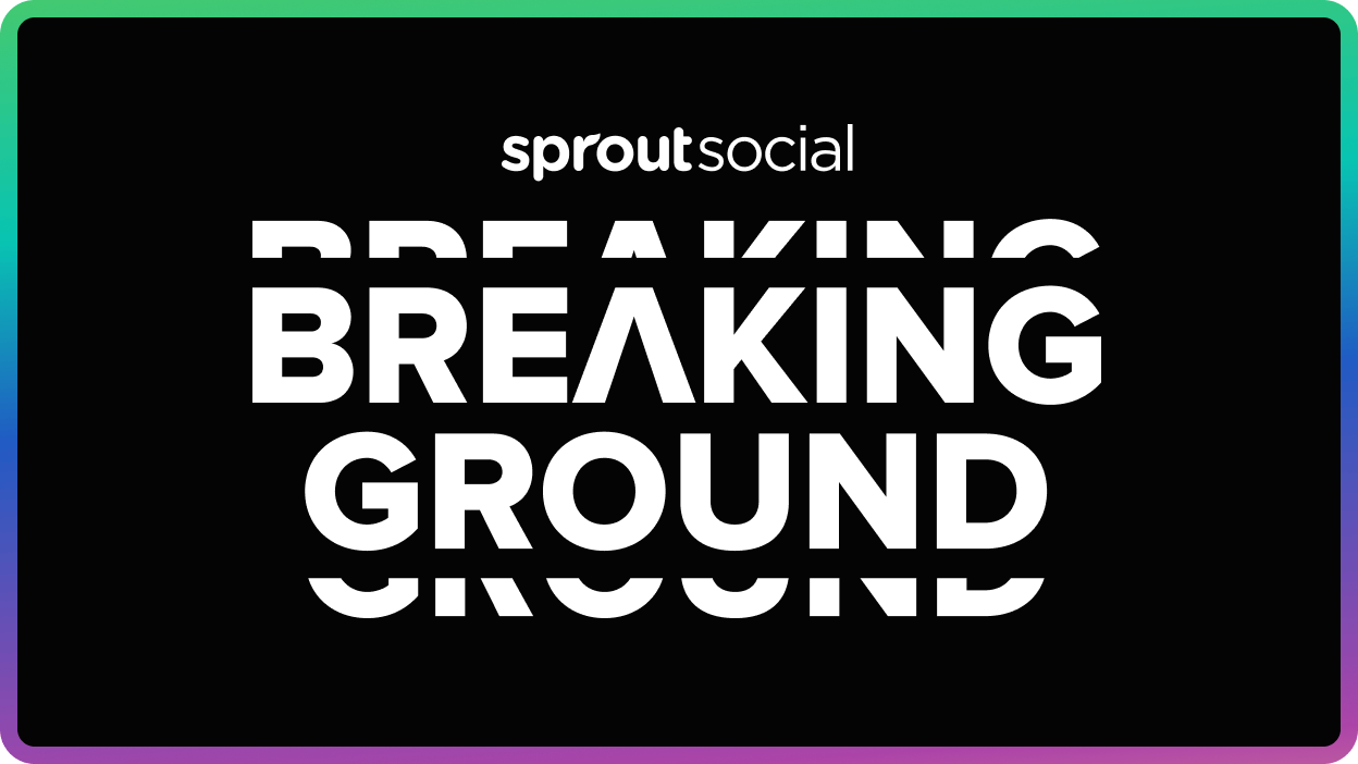 Sprout Social Breaking Ground.