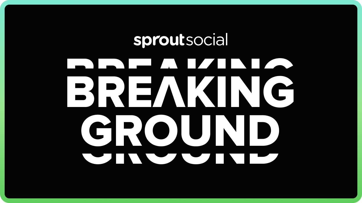 Sprout Social Breaking Ground.